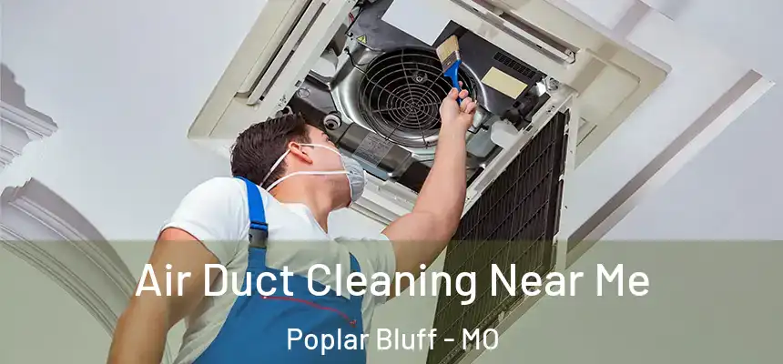  Air Duct Cleaning Near Me Poplar Bluff - MO