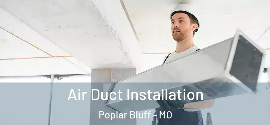 Air Duct Installation Poplar Bluff - MO