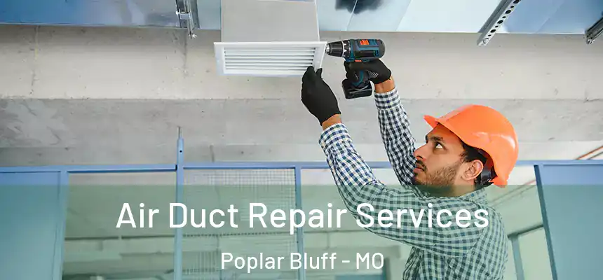 Air Duct Repair Services Poplar Bluff - MO