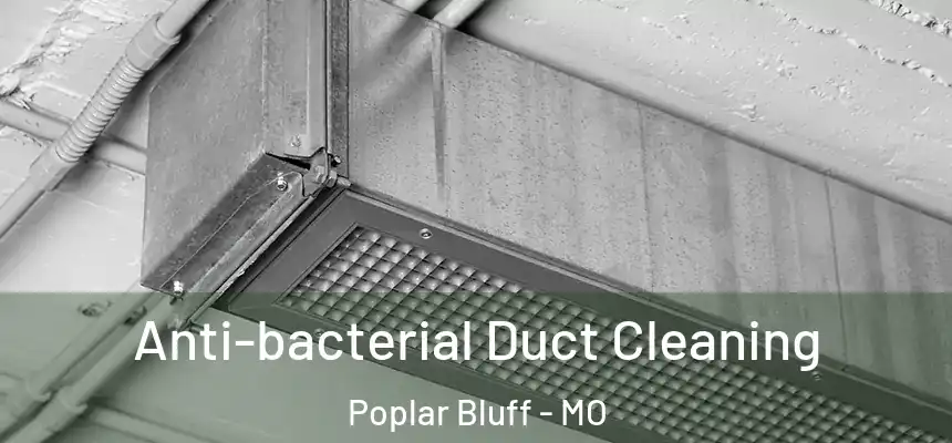Anti-bacterial Duct Cleaning Poplar Bluff - MO