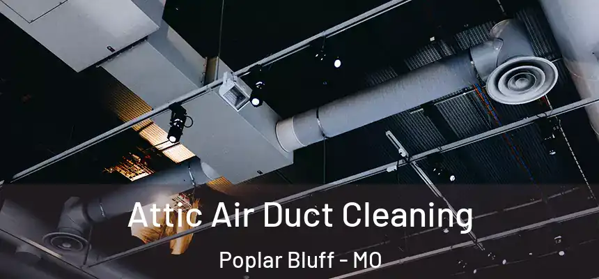Attic Air Duct Cleaning Poplar Bluff - MO
