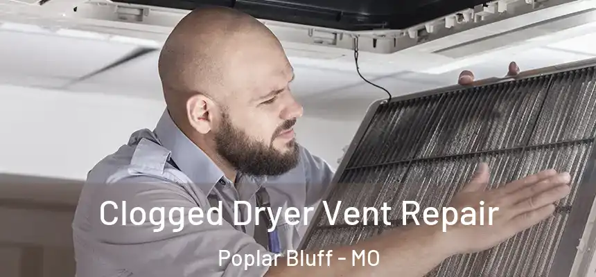 Clogged Dryer Vent Repair Poplar Bluff - MO