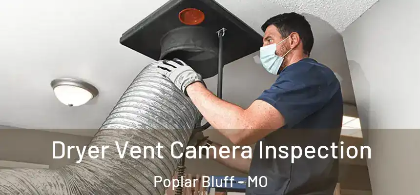 Dryer Vent Camera Inspection Poplar Bluff - MO