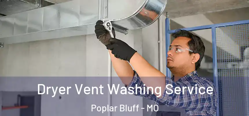 Dryer Vent Washing Service Poplar Bluff - MO
