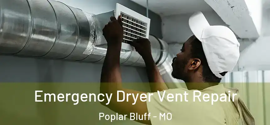 Emergency Dryer Vent Repair Poplar Bluff - MO