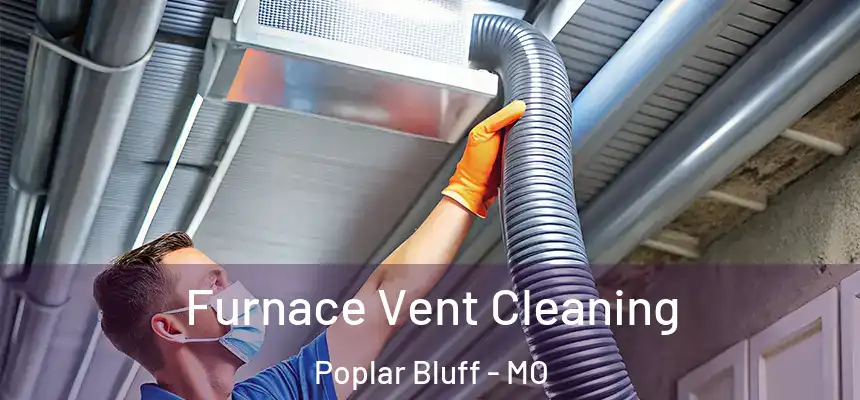 Furnace Vent Cleaning Poplar Bluff - MO