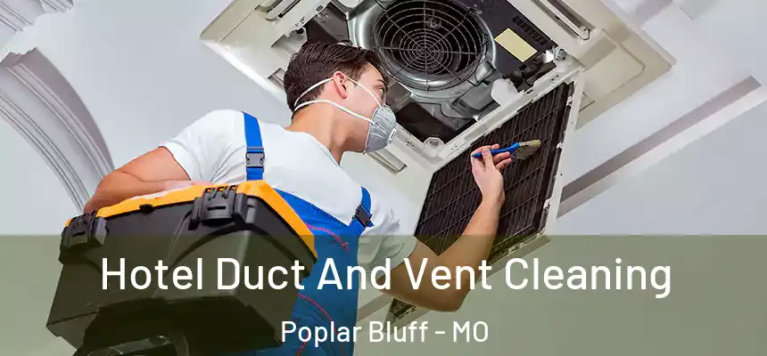 Hotel Duct And Vent Cleaning Poplar Bluff - MO