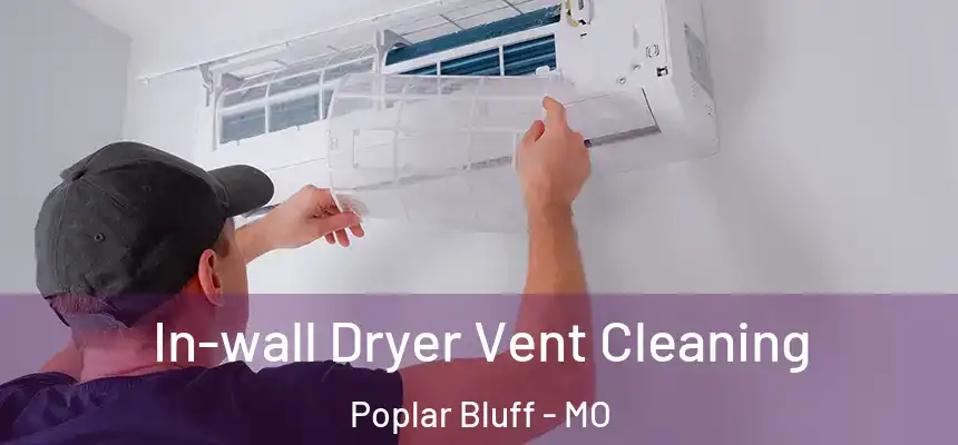 In-wall Dryer Vent Cleaning Poplar Bluff - MO