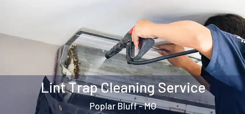 Lint Trap Cleaning Service Poplar Bluff - MO