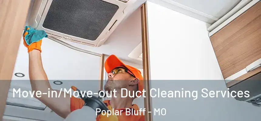 Move-in/Move-out Duct Cleaning Services Poplar Bluff - MO