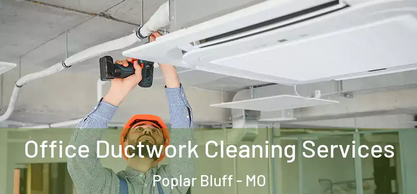 Office Ductwork Cleaning Services Poplar Bluff - MO