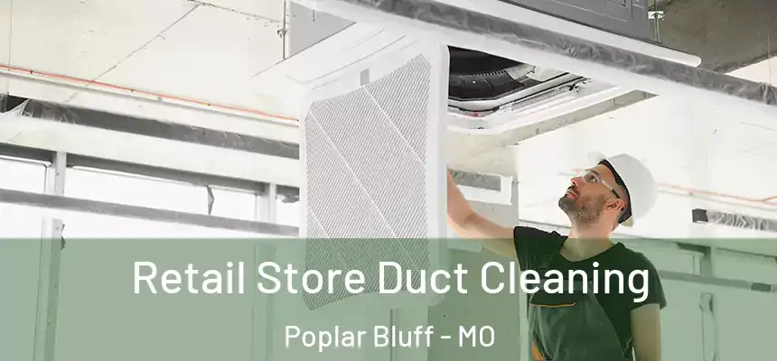  Retail Store Duct Cleaning Poplar Bluff - MO