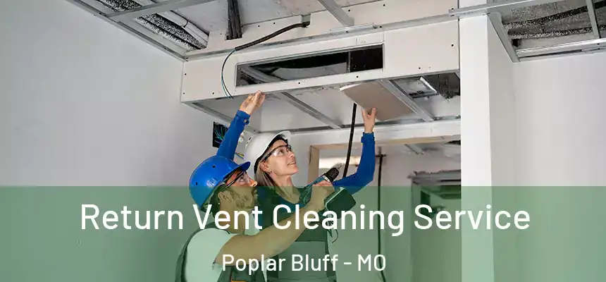 Return Vent Cleaning Service Poplar Bluff - MO