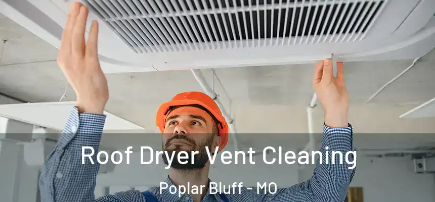 Roof Dryer Vent Cleaning Poplar Bluff - MO