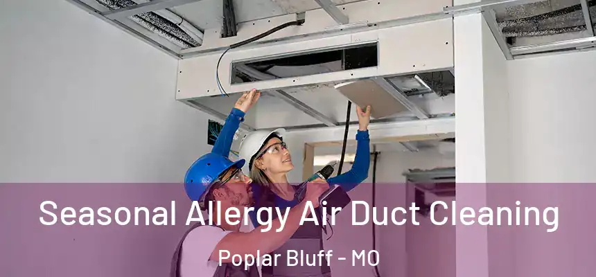  Seasonal Allergy Air Duct Cleaning Poplar Bluff - MO