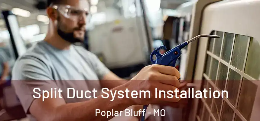  Split Duct System Installation Poplar Bluff - MO