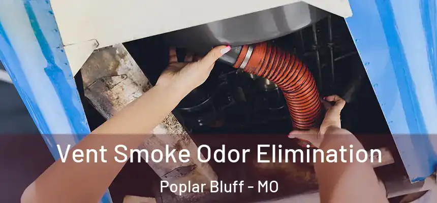 Vent Smoke Odor Elimination Poplar Bluff - MO