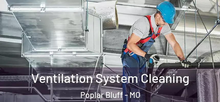  Ventilation System Cleaning Poplar Bluff - MO