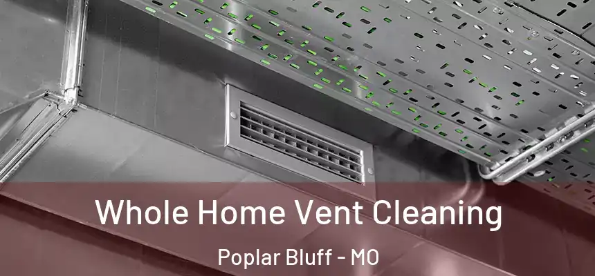 Whole Home Vent Cleaning Poplar Bluff - MO